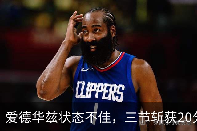 爱德华兹状态不佳，三节斩获20分却难救球队