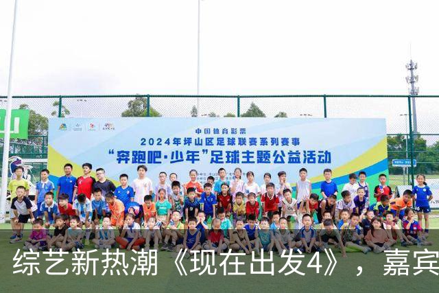 综艺新热潮《现在出发4》，嘉宾喜忧参半，非议不断的黄景瑜引发热议